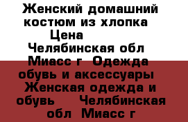 Женский домашний костюм из хлопка › Цена ­ 1 950 - Челябинская обл., Миасс г. Одежда, обувь и аксессуары » Женская одежда и обувь   . Челябинская обл.,Миасс г.